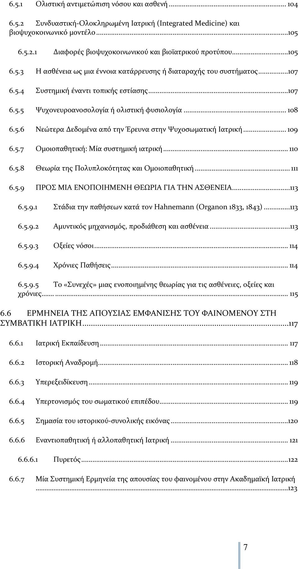 .. 109 6.5.7 Ομοιοπαθητική: Μία συστημική ιατρική... 110 6.5.8 Θεωρία της Πολυπλοκότητας και Ομοιοπαθητική... 111 6.5.9 ΠΡΟΣ ΜΙΑ ΕΝΟΠΟΙΗΜΕΝΗ ΘΕΩΡΙΑ ΓΙΑ ΤΗΝ ΑΣΘΕΝΕΙΑ... 113 6.5.9.1 Στάδια την παθήσεων κατά τον Hahnemann (Organon 1833, 1843).