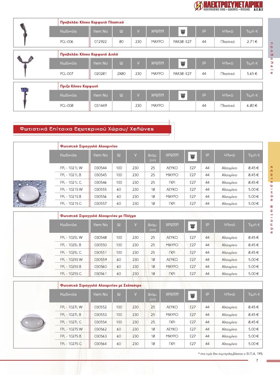 ΧΡΩΜΑ IP Υλικό Τιµή FPL - 1021L W 030544 100 230 25 ΛΕΥΚΟ E27 44 Αλουµίνιο 8.45 FPL - 1021L B 030545 100 230 25 ΜΑΥΡΟ E27 44 Αλουµίνιο 8.45 FPL - 1021L G 030546 100 230 25 ΓΚΡΙ E27 44 Αλουµίνιο 8.