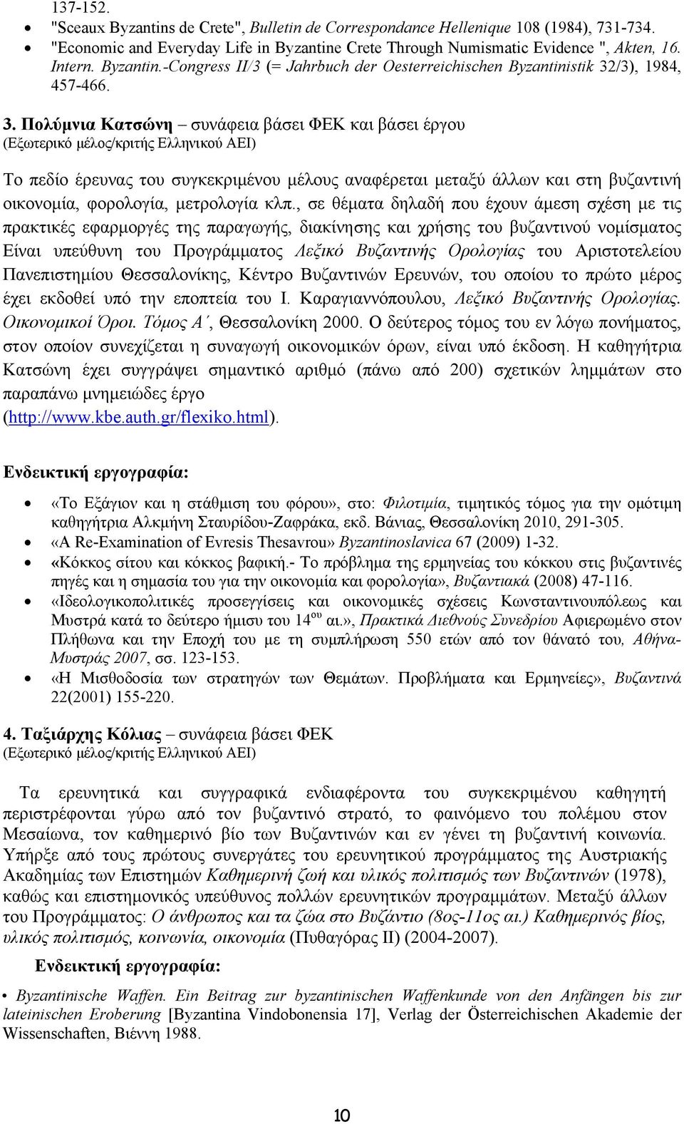 /3), 1984, 457-466. 3. Πολύμνια Κατσώνη συνάφεια βάσει ΦΕΚ και βάσει έργου Το πεδίο έρευνας του συγκεκριμένου μέλους αναφέρεται μεταξύ άλλων και στη βυζαντινή οικονομία, φορολογία, μετρολογία κλπ.