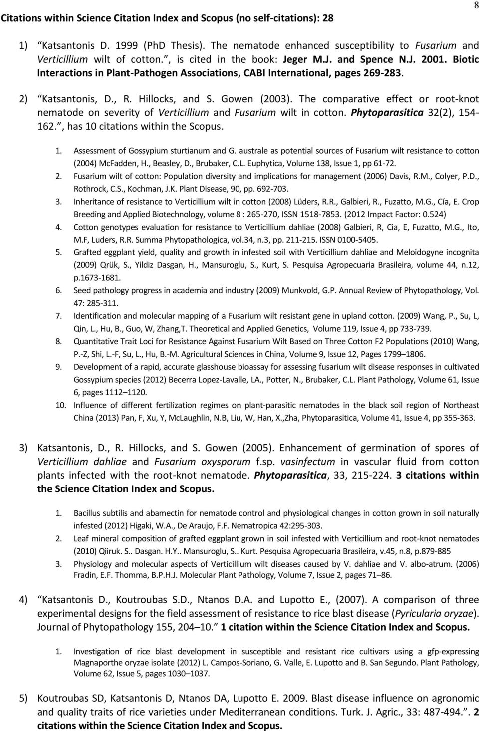 The comparative effect or root-knot nematode on severity of Verticillium and Fusarium wilt in cotton. Phytoparasitica 32(2), 154-162., has 10 citations within the Scopus. 1. Assessment of Gossypium sturtianum and G.