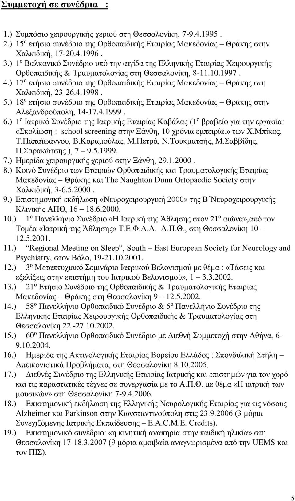 ) 17 ο ετήσιο συνέδριο της Ορθοπαιδικής Εταιρίας Μακεδονίας Θράκης στη Χαλκιδική, 23-26.4.1998. 5.) 18 ο ετήσιο συνέδριο της Ορθοπαιδικής Εταιρίας Μακεδονίας Θράκης στην Αλεξανδρούπολη, 14-17.4.1999.
