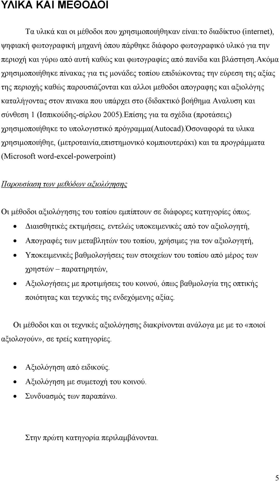 ακόμα χρησιμοποιήθηκε πίνακας για τις μονάδες τοπίου επιδιώκοντας την εύρεση της αξίας της περιοχής καθώς παρουσιάζονται και αλλοι μεθοδοι απογραφης και αξιολόγης καταλήγοντας στον πινακα που υπάρχει