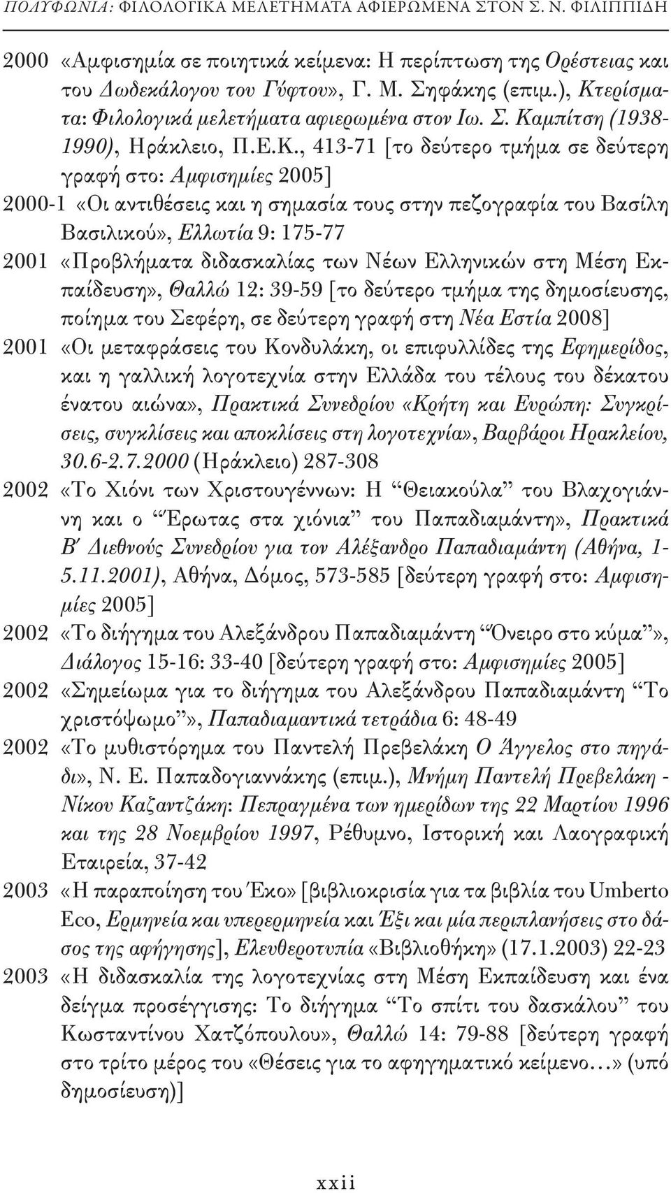 τους στην πεζογραφία του Βασίλη Βασιλικού», Ελλωτία 9: 175-77 2001 «Προβλήματα διδασκαλίας των Νέων Ελληνικών στη Μέση Εκπαίδευση», Θαλλώ 12: 39-59 [το δεύτερο τμήμα της δημοσίευσης, ποίημα του