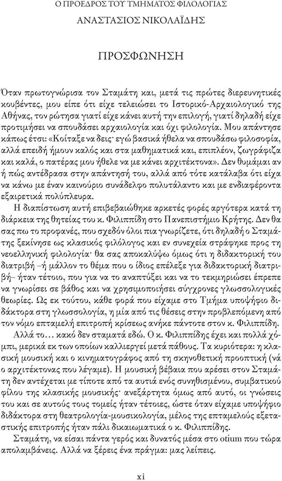 Μου απάντησε κάπως έτσι: «Κοίταξε να δεις εγώ βασικά ήθελα να σπουδάσω φιλοσοφία, αλλά επειδή ήμουν καλός και στα μαθηματικά και, επιπλέον, ζωγράφιζα και καλά, ο πατέρας μου ήθελε να με κάνει