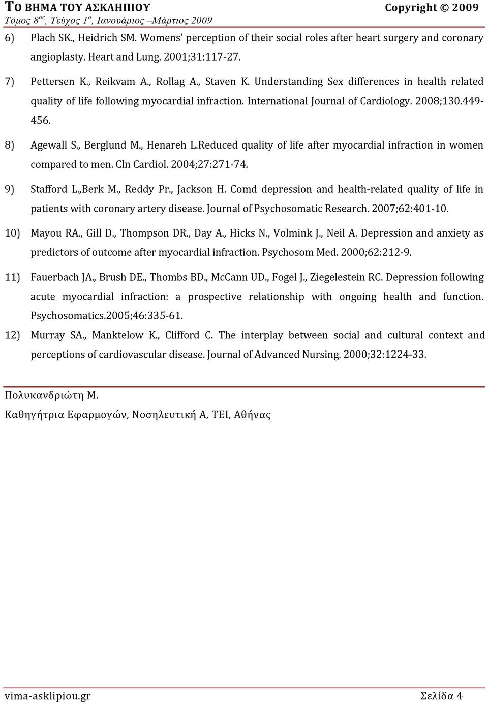 2008;130.449 456. 8) Agewall S., Berglund M., Henareh L.Reduced quality of life after myocardial infraction in women compared to men. Cln Cardiol. 2004;27:271 74. 9) Stafford L.,Berk M., Reddy Pr.