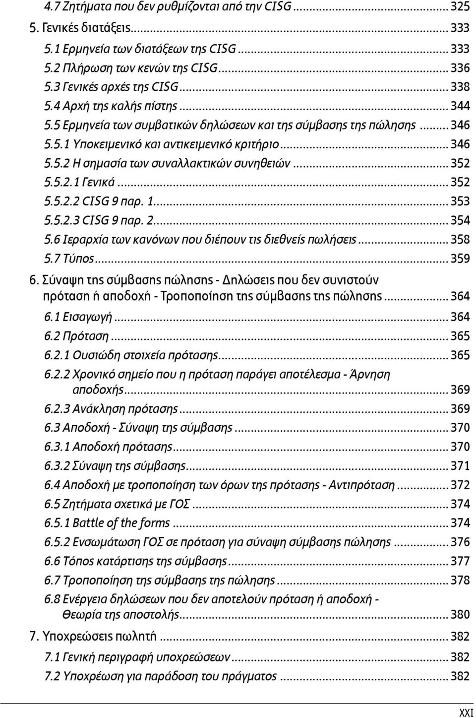 .. 352 5.5.2.1 Γενικά... 352 5.5.2.2 CISG 9 παρ. 1... 353 5.5.2.3 CISG 9 παρ. 2... 354 5.6 Ιεραρχία των κανόνων που διέπουν τις διεθνείς πωλήσεις... 358 5.7 Τύπος... 359 6.