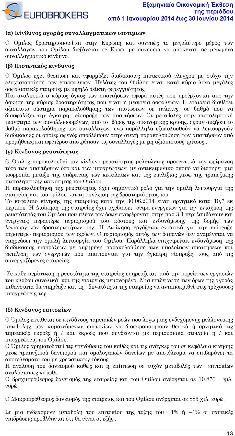 Πελάτες του Ομίλου είναι κατά κύριο λόγο μεγάλες ασφαλιστικές εταιρείες με υψηλό δείκτη φερεγγυότητας.