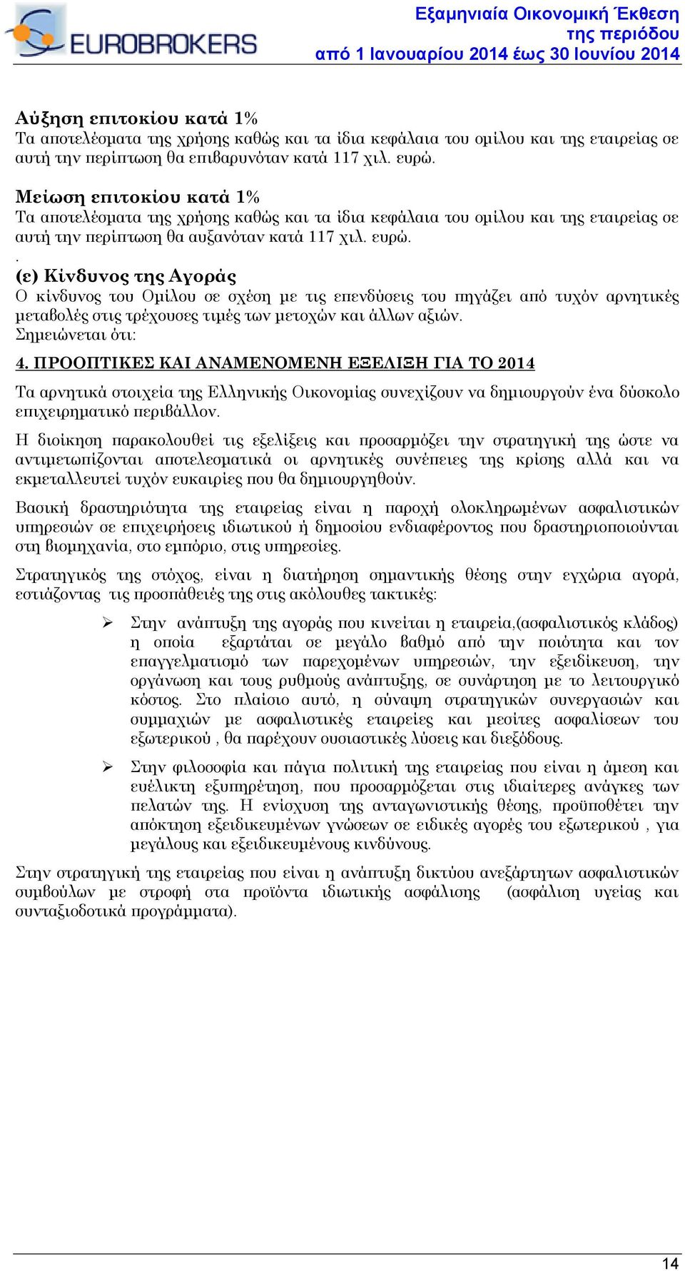 . (ε) Κίνδυνος της Αγοράς Ο κίνδυνος του Ομίλου σε σχέση με τις επενδύσεις του πηγάζει από τυχόν αρνητικές μεταβολές στις τρέχουσες τιμές των μετοχών και άλλων αξιών. Σημειώνεται ότι: 4.