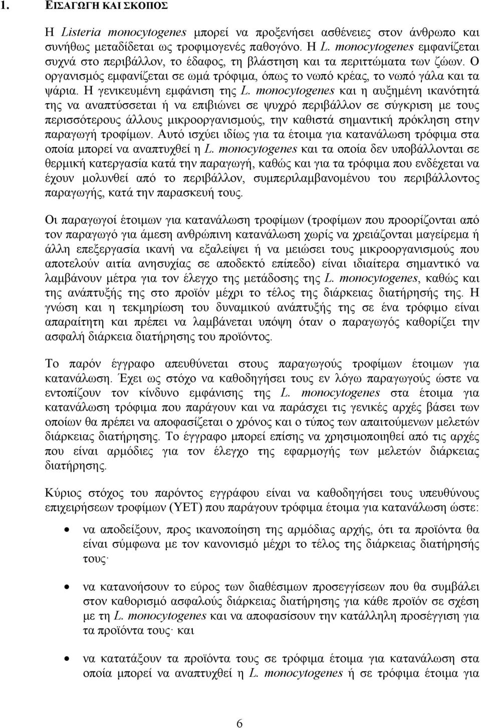 monocytogenes και η αυξημένη ικανότητά της να αναπτύσσεται ή να επιβιώνει σε ψυχρό περιβάλλον σε σύγκριση με τους περισσότερους άλλους μικροοργανισμούς, την καθιστά σημαντική πρόκληση στην παραγωγή