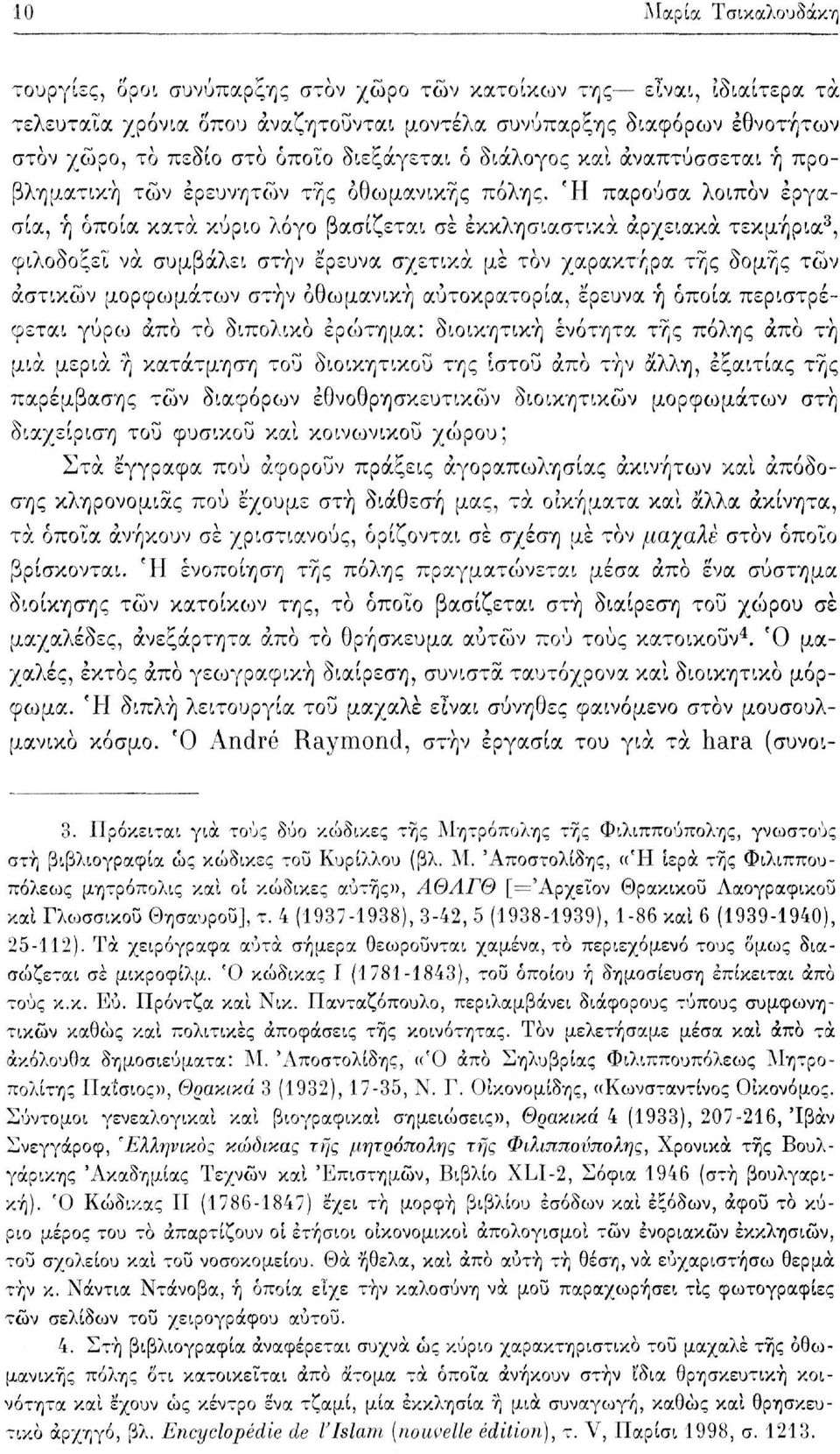 Ή παρούσα λοιπόν εργασία, ή οποία κατά κύριο λόγο βασίζεται σε εκκλησιαστικά αρχειακά τεκμήρια 3, φιλοδοξεί να συμβάλει στην έρευνα σχετικά με τον χαρακτήρα της δομής τών αστικών μορφωμάτων στην