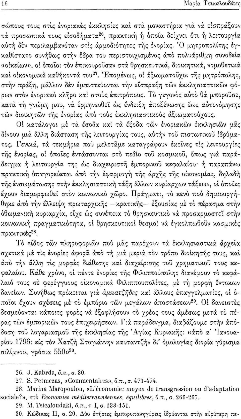 Ό μητροπολίτης έγκαθίστατο συνήθως στην έδρα του περιστοιχισμένος άπό πολυάριθμη συνοδεία «οικείων», οι όποιοι τον επικουρούσαν στα θρησκευτικά, διοικητικά, νομοθετικά και οικονομικά καθήκοντα του 27.