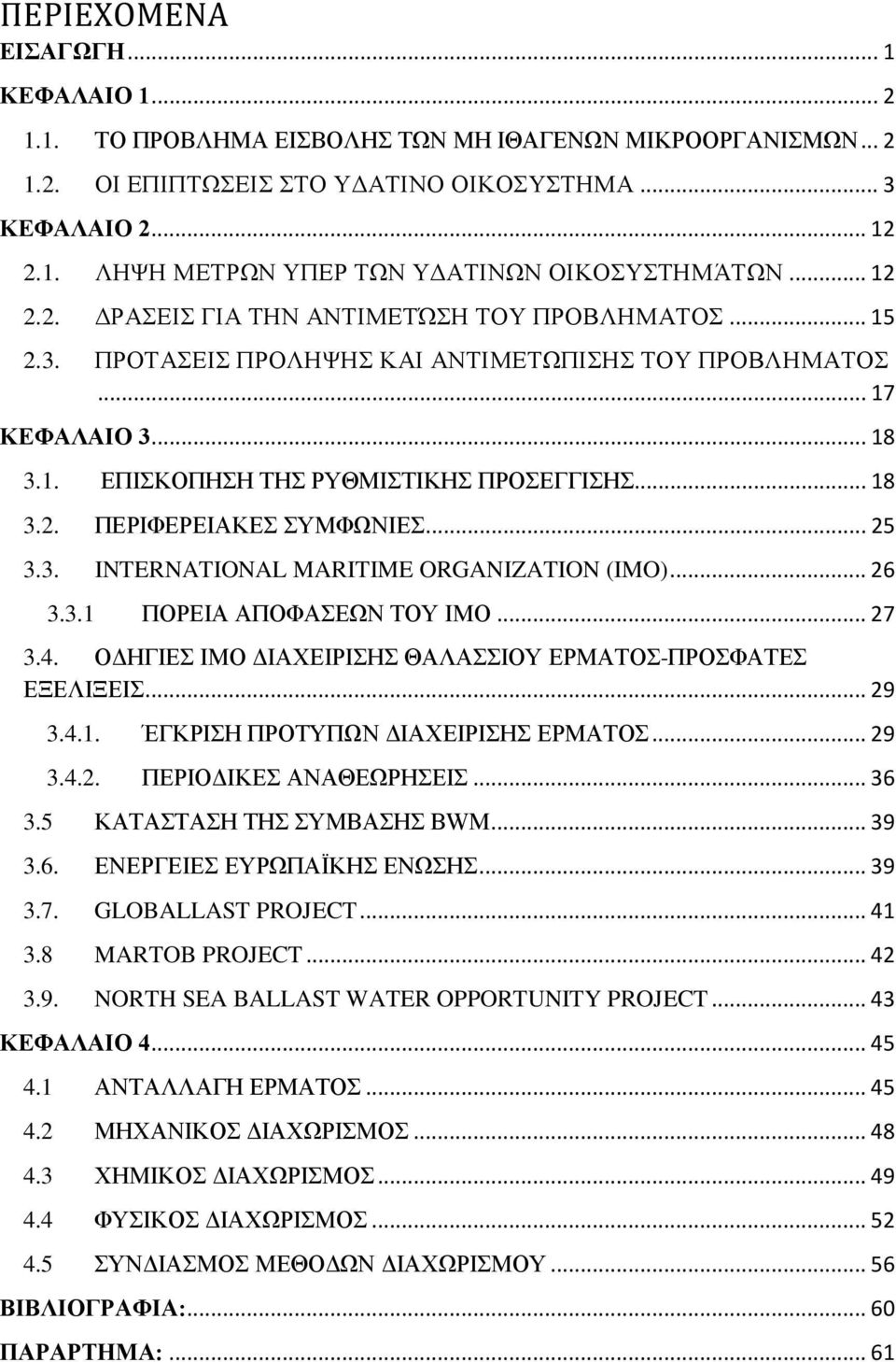 .. 25 3.3. INTERNATIONAL MARITIME ORGANIZATION (IMO)... 26 3.3.1 ΠΟΡΕΙΑ ΑΠΟΦΑΣΕΩΝ ΤΟΥ ΙΜΟ... 27 3.4. ΟΔΗΓΙΕΣ ΙΜΟ ΔΙΑΧΕΙΡΙΣΗΣ ΘΑΛΑΣΣΙΟΥ ΕΡΜΑΤΟΣ-ΠΡΟΣΦΑΤΕΣ ΕΞΕΛΙΞΕΙΣ... 29 3.4.1. ΈΓΚΡΙΣΗ ΠΡΟΤΥΠΩΝ ΔΙΑΧΕΙΡΙΣΗΣ ΕΡΜΑΤΟΣ.