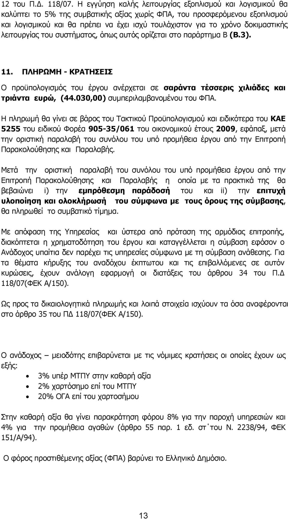 δοκιμαστικής λειτουργίας του συστήματος, όπως αυτός ορίζεται στο παράρτημα Β (Β.3). 11. ΠΛΗΡΩΜΗ - ΚΡΑΤΗΣΕΙΣ Ο προϋπολογισμός του έργου ανέρχεται σε σαράντα τέσσερις χιλιάδες και τριάντα ευρώ, (44.