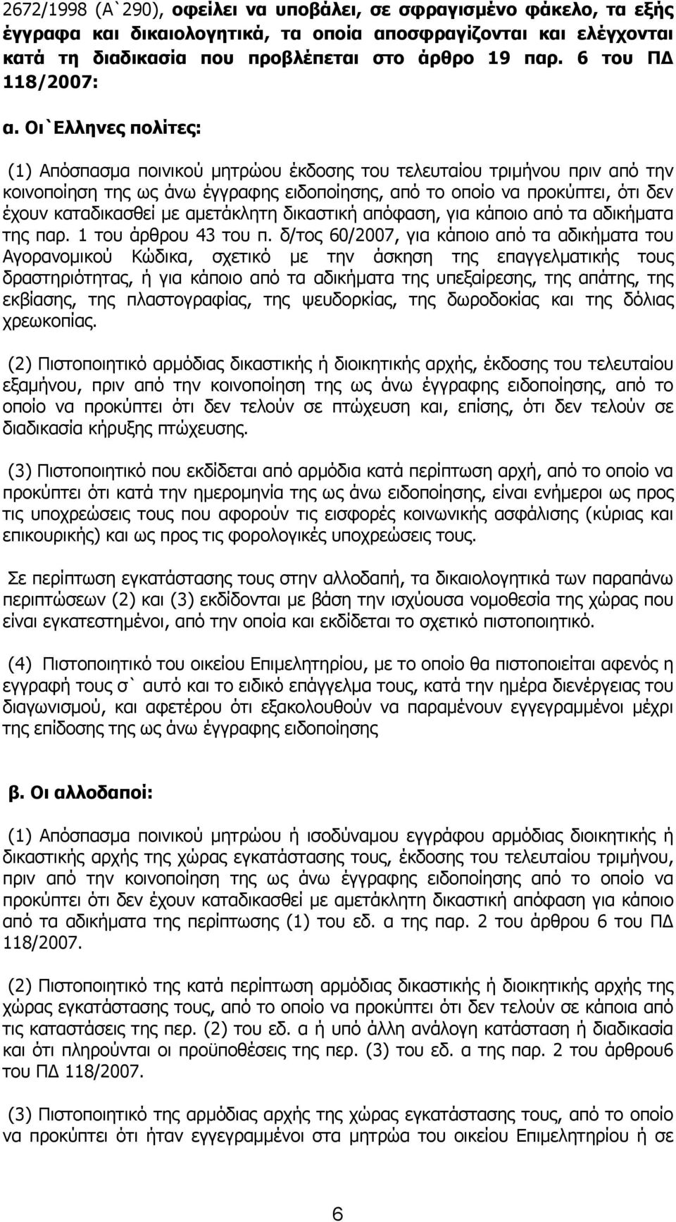 Οι`Ελληνες πολίτες: (1) Απόσπασμα ποινικού μητρώου έκδοσης του τελευταίου τριμήνου πριν από την κοινοποίηση της ως άνω έγγραφης ειδοποίησης, από το οποίο να προκύπτει, ότι δεν έχουν καταδικασθεί με