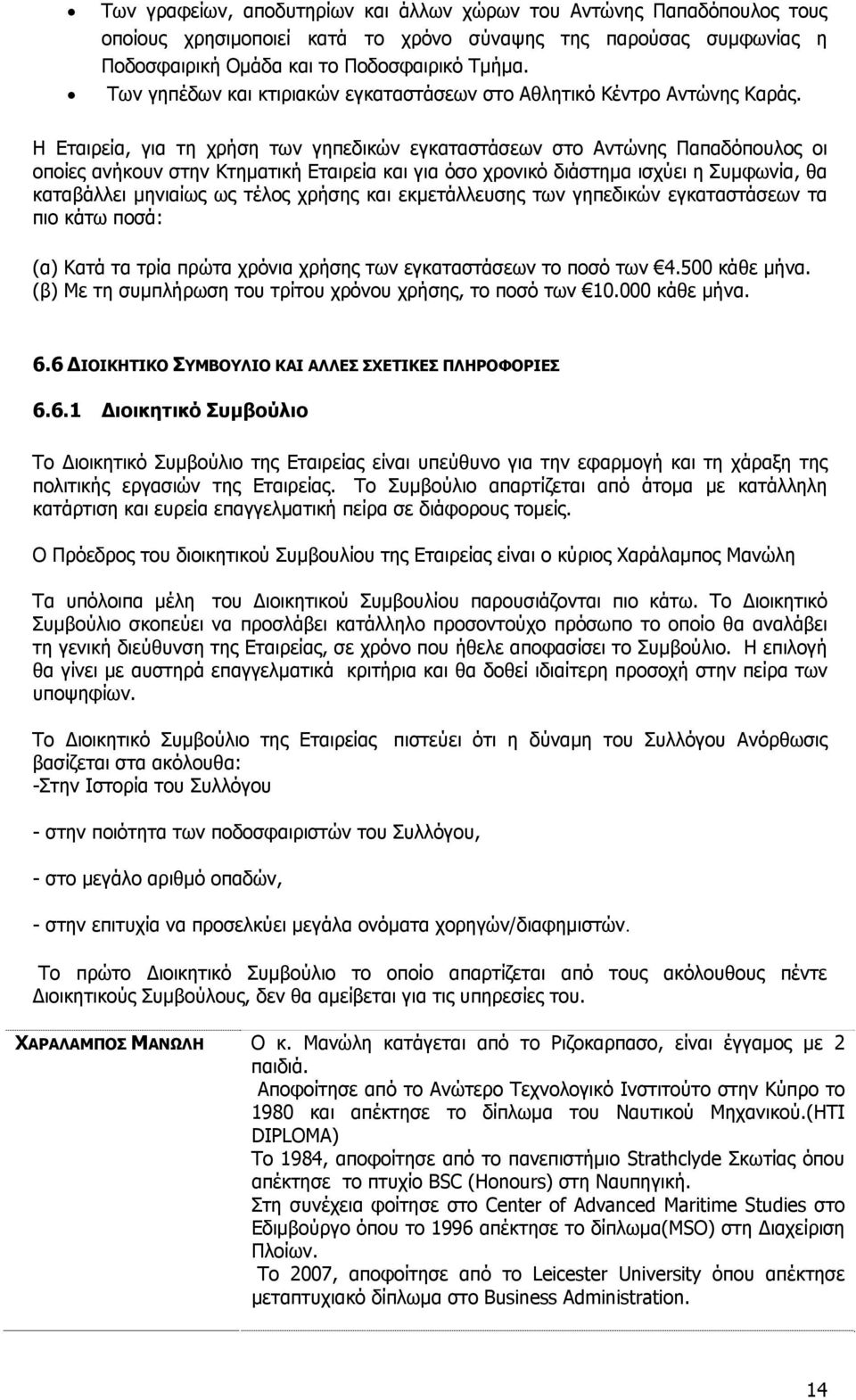 Η Εταιρεία, για τη χρήση των γηπεδικών εγκαταστάσεων στο Αντώνης Παπαδόπουλος οι οποίες ανήκουν στην Κτηματική Εταιρεία και για όσο χρονικό διάστημα ισχύει η Συμφωνία, θα καταβάλλει μηνιαίως ως τέλος