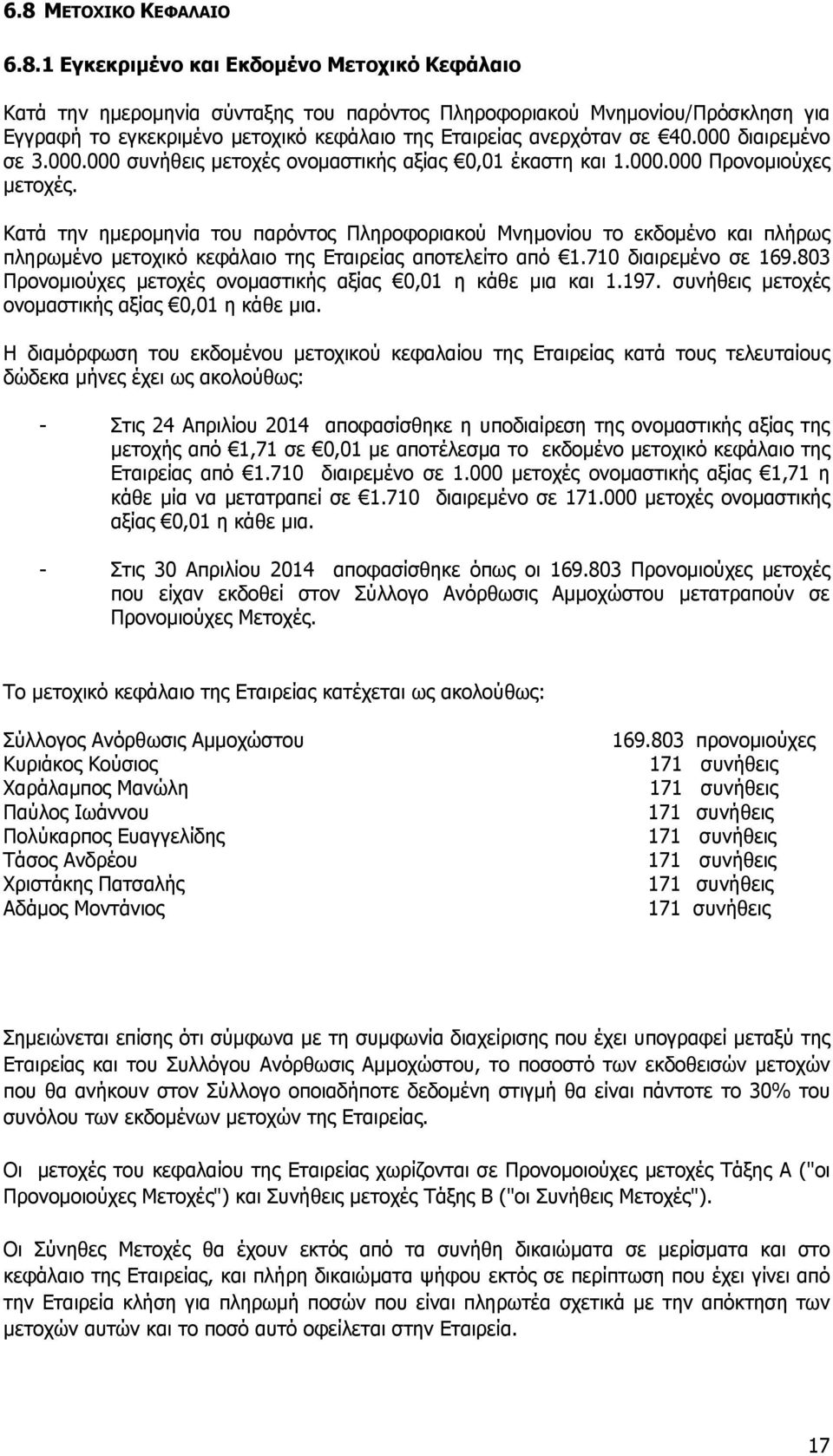 Κατά την ημερομηνία του παρόντος Πληροφοριακού Μνημονίου το εκδομένο και πλήρως πληρωμένο μετοχικό κεφάλαιο της Εταιρείας αποτελείτο από 1.710 διαιρεμένο σε 169.