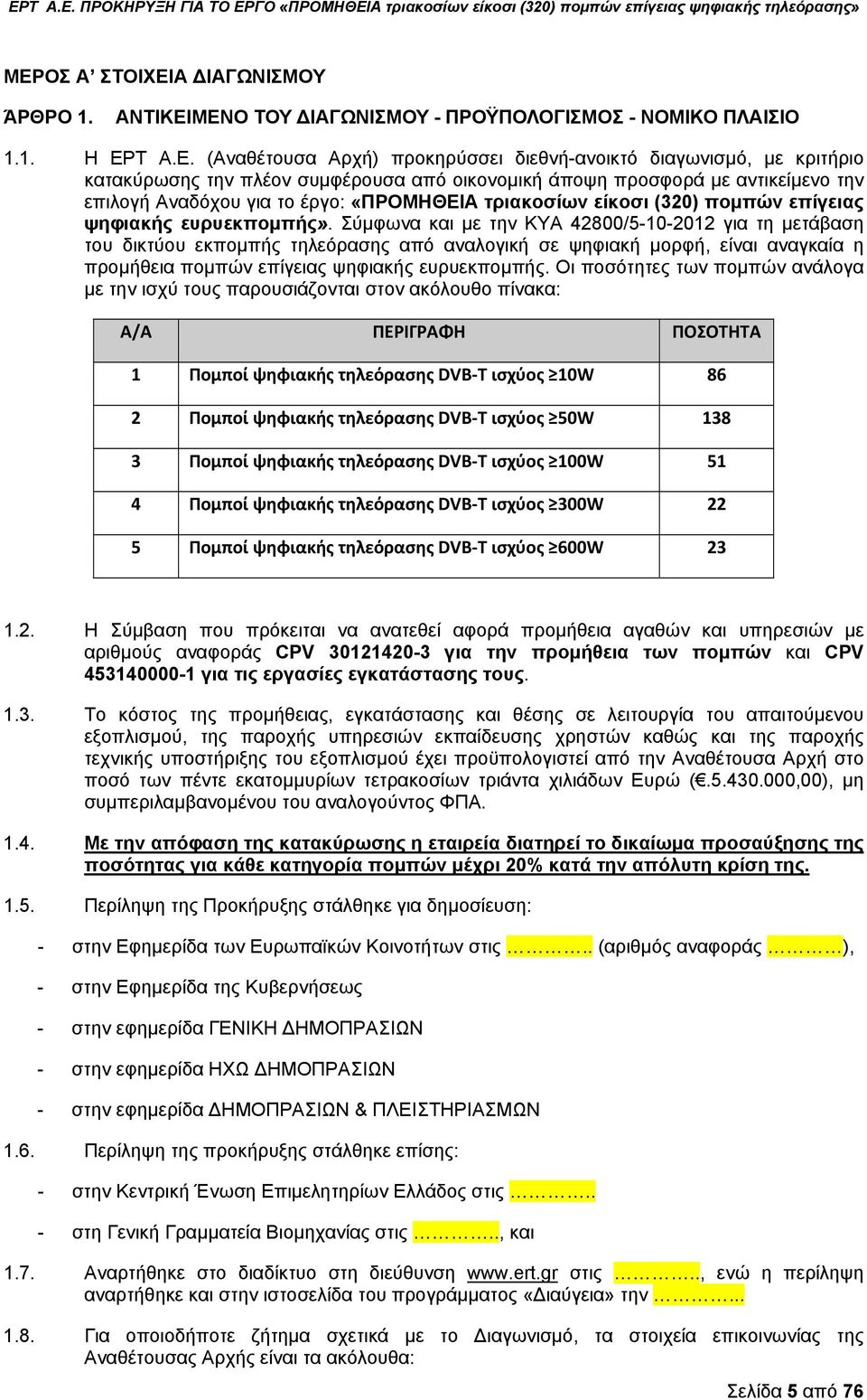 Σύμφωνα και με την ΚΥΑ 42800/5-10-2012 για τη μετάβαση του δικτύου εκπομπής τηλεόρασης από αναλογική σε ψηφιακή μορφή, είναι αναγκαία η προμήθεια πομπών επίγειας ψηφιακής ευρυεκπομπής.