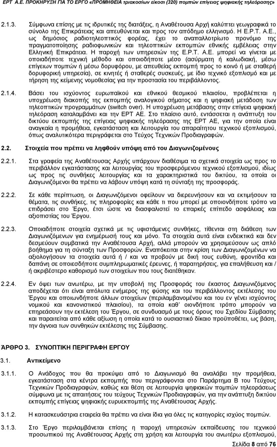 Ρ.Τ. Α.Ε., ως δημόσιος ραδιοτηλεοπτικός φορέας, έχει το αναπαλλοτρίωτο προνόμιο της πραγματοποίησης ραδιοφωνικών και τηλεοπτικών εκπομπών εθνικής εμβέλειας στην Ελληνική Επικράτεια.