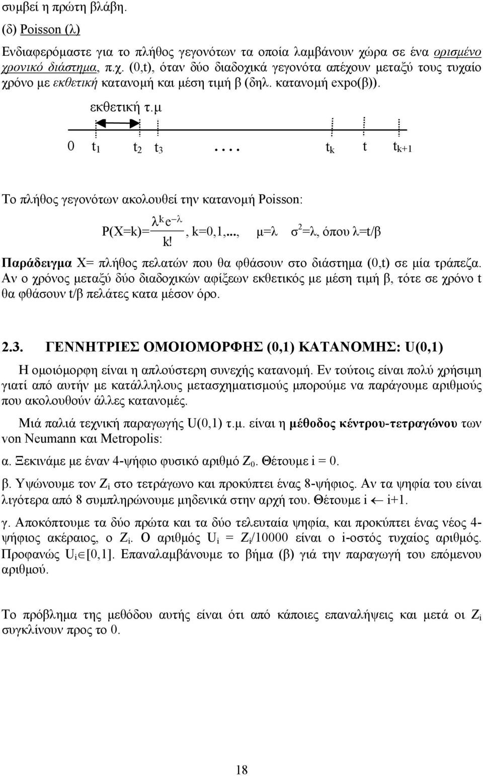 ... t k t t k+ Το πλήθος γεγονότων ακολουθεί την κατανοµή Poisson: P(X=k)= λ k e λ, k=0,,..., µ=λ σ 2 =λ, όπου λ=t/β k! Παράδειγµα Χ= πλήθος πελατών που θα φθάσουν στο διάστηµα (0,t) σε µία τράπεζα.