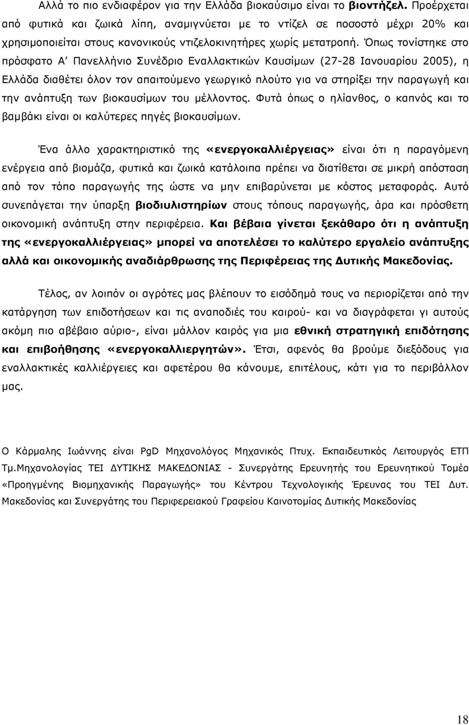 Όπως τονίστηκε στο πρόσφατο Α Πανελλήνιο Συνέδριο Εναλλακτικών Καυσίµων (27-28 Ιανουαρίου 2005), η Ελλάδα διαθέτει όλον τον απαιτούµενο γεωργικό πλούτο για να στηρίξει την παραγωγή και την ανάπτυξη