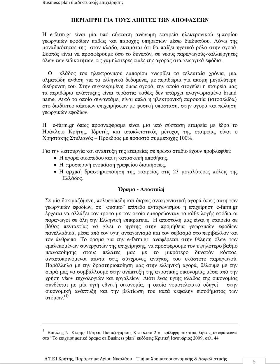 Σκοπός είναι να προσφέρουμε όσο το δυνατόν, σε νέους παραγωγούς-καλλιεργητές όλων των ειδικοτήτων, τις χαμηλότερες τιμές της αγοράς στα γεωργικά εφόδια.