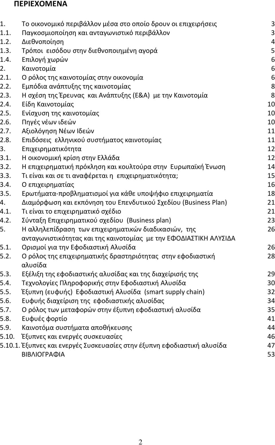 5. Ενίσχυση της καινοτομίας 10 2.6. Πηγές νέων ιδεών 10 2.7. Αξιολόγηση Νέων Ιδεών 11 2.8. Επιδόσεις ελληνικού συστήματος καινοτομίας 11 3. Επιχειρηματικότητα 12 3.1. Η οικονομική κρίση στην Ελλάδα 12 3.