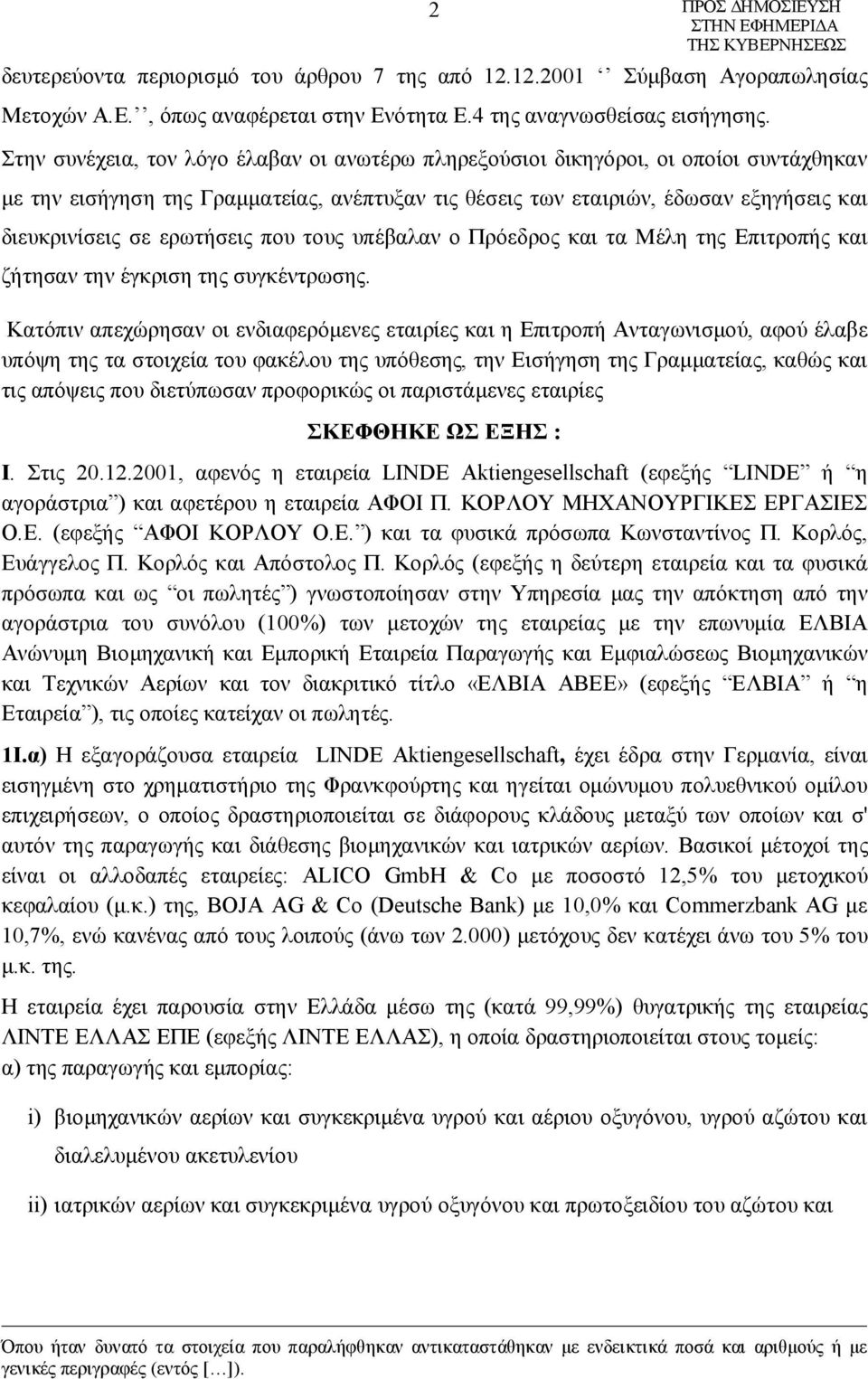 ερωτήσεις που τους υπέβαλαν ο Πρόεδρος και τα Μέλη της Επιτροπής και ζήτησαν την έγκριση της συγκέντρωσης.