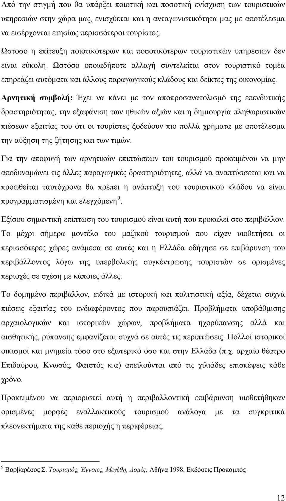 Ωστόσο οποιαδήποτε αλλαγή συντελείται στον τουριστικό τομέα επηρεάζει αυτόματα και άλλους παραγωγικούς κλάδους και δείκτες της οικονομίας.