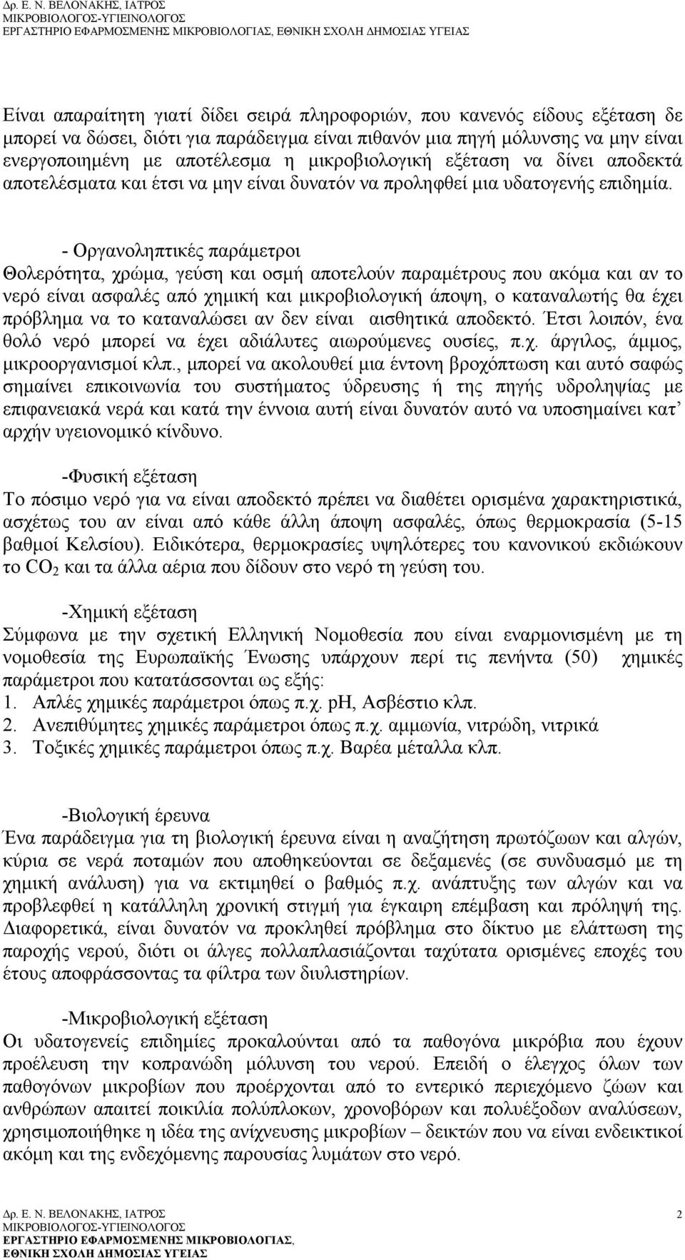 - Οργανοληπτικές παράμετροι Θολερότητα, χρώμα, γεύση και οσμή αποτελούν παραμέτρους που ακόμα και αν το νερό είναι ασφαλές από χημική και μικροβιολογική άποψη, ο καταναλωτής θα έχει πρόβλημα να το