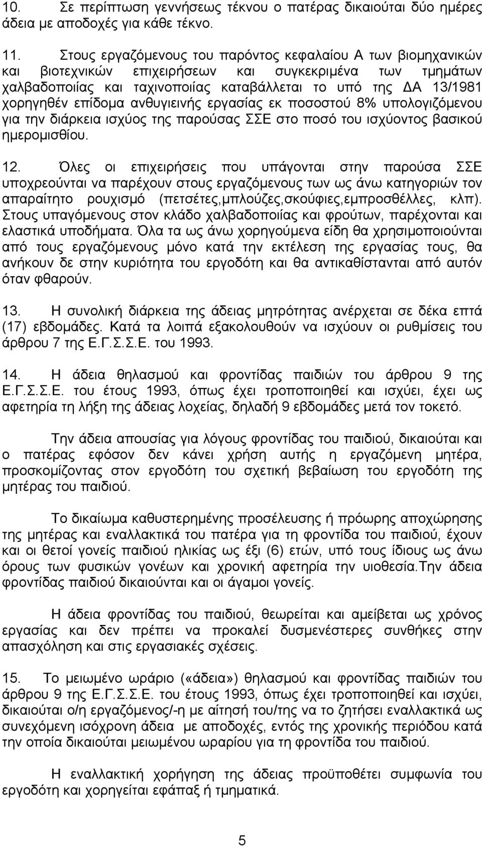 επίδοµα ανθυγιεινής εργασίας εκ ποσοστού 8% υπολογιζόµενου για την διάρκεια ισχύος της παρούσας ΣΣΕ στο ποσό του ισχύοντος βασικού ηµεροµισθίου. 12.