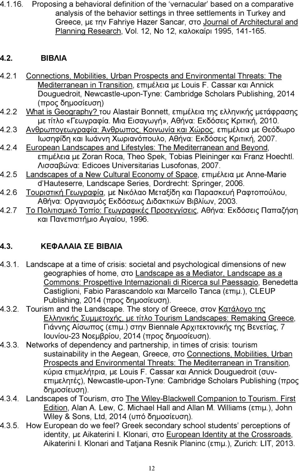 Architectural and Planning Research, Vol. 12, No 12, καλοκαίρι 1995, 141-165. 4.2. ΒΙΒΛΙΑ 4.2.1 Connections, Mobilities, Urban Prospects and Environmental Threats: The Mediterranean in Transition, επιμέλεια με Louis F.