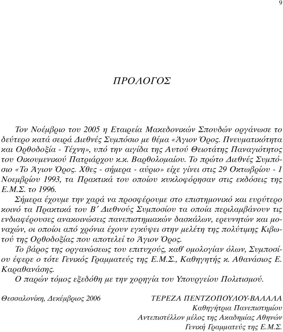 Xθες - σήµερα - α ριο» είχε γίνει στις 29 Oκτωβρίου - 1 Nοεµβρίου 1993, τα Πρακτικά του οποίου κυκλοφ ρησαν στις εκδ σεις της E.M.Σ. το 1996.