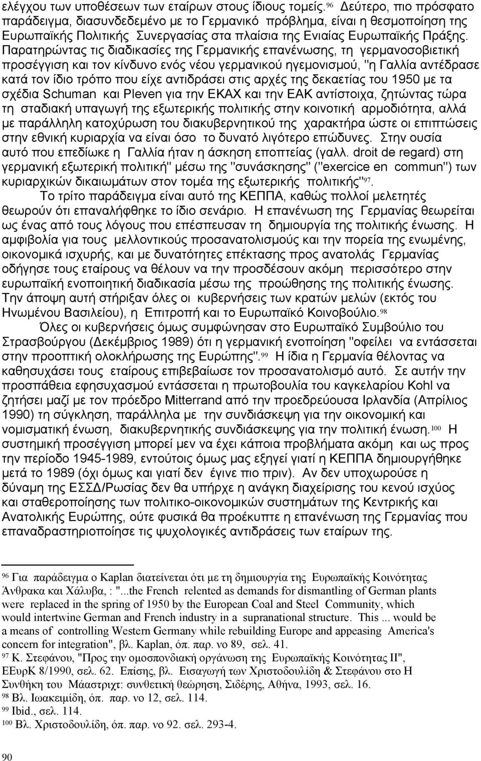 Παρατηρώντας τις διαδικασίες της Γερμανικής επανένωσης, τη γερμανοσοβιετική προσέγγιση και τον κίνδυνο ενός νέου γερμανικού ηγεμονισμού, "η Γαλλία αντέδρασε κατά τον ίδιο τρόπο που είχε αντιδράσει