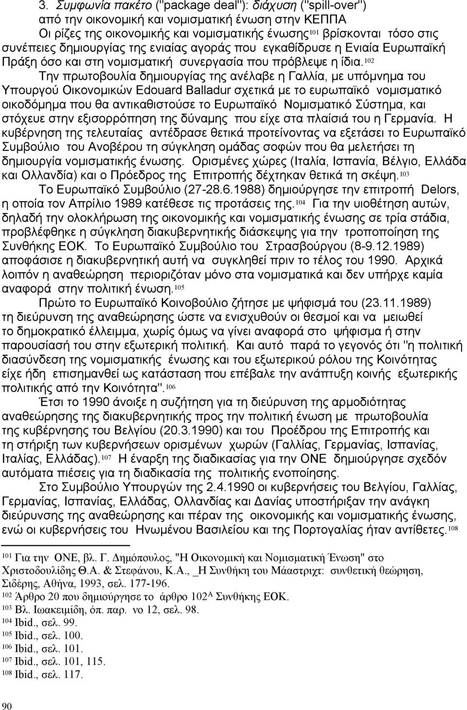 102 Την πρωτοβουλία δημιουργίας της ανέλαβε η Γαλλία, με υπόμνημα του Υπουργού Οικονομικών Εdouard Balladur σχετικά με το ευρωπαϊκό νομισματικό οικοδόμημα που θα αντικαθιστούσε το Ευρωπαϊκό