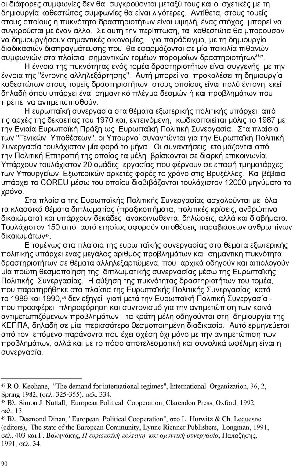 Σε αυτή την περίπτωση, τα καθεστώτα θα μπορούσαν να δημιουργήσουν σημαντικές οικονομίες, για παράδειγμα, με τη δημιουργία διαδικασιών διαπραγμάτευσης που θα εφαρμόζονται σε μία ποικιλία πιθανών