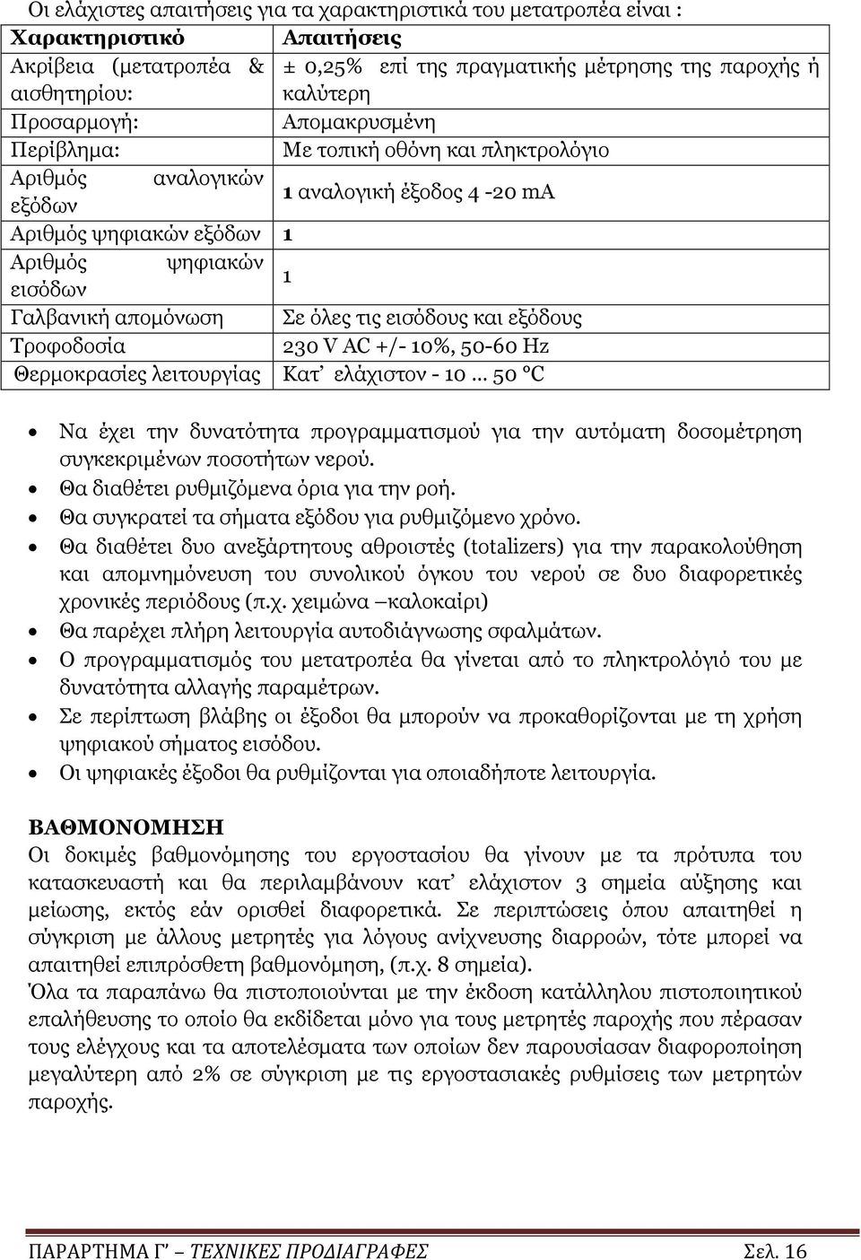 όλες τις εισόδους και εξόδους Τροφοδοσία 230 V AC +/- 10%, 50-60 Hz Θερμοκρασίες λειτουργίας Κατ ελάχιστον - 10 50 C Να έχει την δυνατότητα προγραμματισμού για την αυτόματη δοσομέτρηση συγκεκριμένων