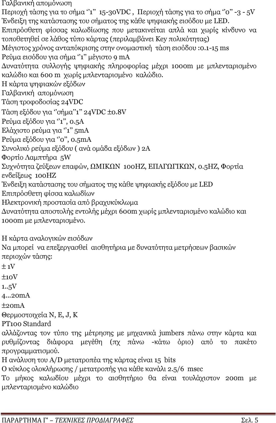 1-15 ms Ρεύμα εισόδου για σήμα 1 μέγιστο 9 ma Δυνατότητα συλλογής ψηφιακής πληροφορίας μέχρι 1000m με μπλενταρισμένο καλώδιο και 600 m χωρίς μπλενταρισμένο καλώδιο.