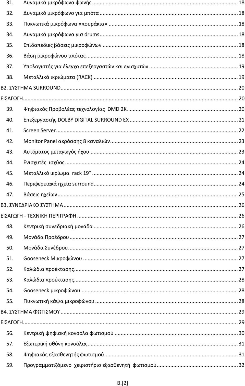 Ψηφιακός Προβολέας τεχνολογίας DMD 2Κ.... 20 40. Επεξεργαστής DOLBY DIGITAL SURROUND EX... 21 41. Screen Server... 22 42. Monitor Panel ακρόασης 8 καναλιών... 23 43. Αυτόματος μεταγωγός ήχου... 23 44.