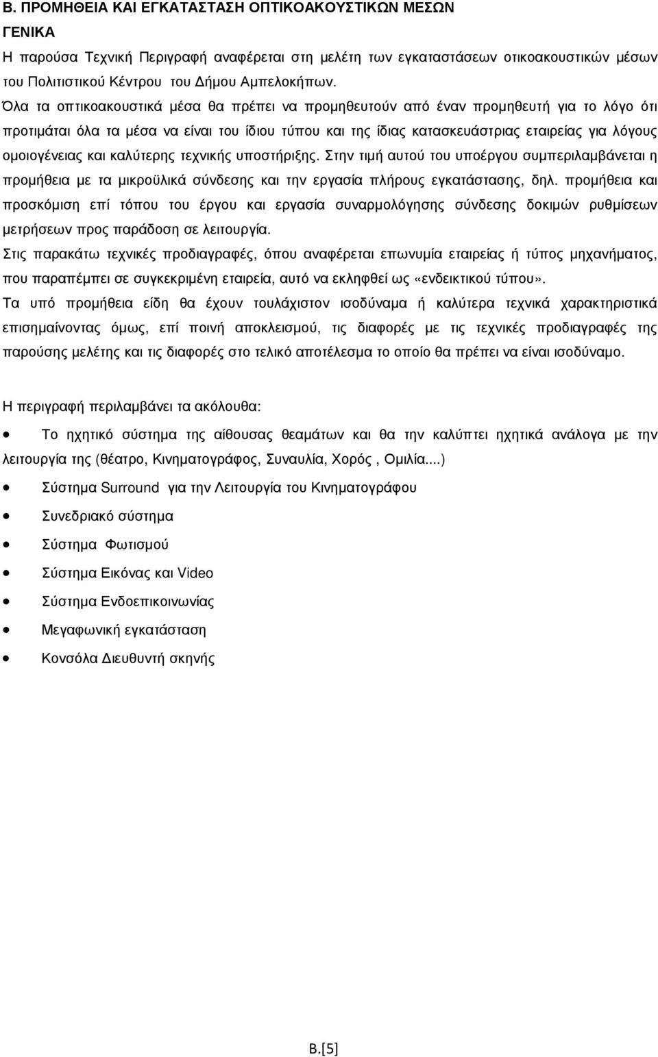 οµοιογένειας και καλύτερης τεχνικής υποστήριξης. Στην τιµή αυτού του υποέργου συµπεριλαµβάνεται η προµήθεια µε τα µικροϋλικά σύνδεσης και την εργασία πλήρους εγκατάστασης, δηλ.