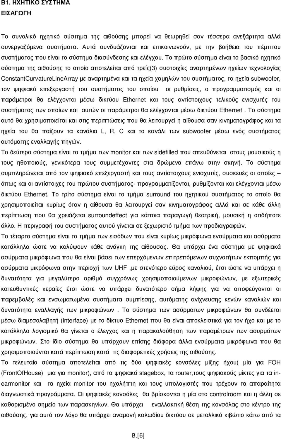 Το πρώτο σύστηµα είναι το βασικό ηχητικό σύστηµα της αιθούσης το οποίο αποτελείται από τρείς(3) συστοιχίες αναρτηµένων ηχείων τεχνολογίας ConstantCurvatureLineArray µε αναρτηµένα και τα ηχεία χαµηλών