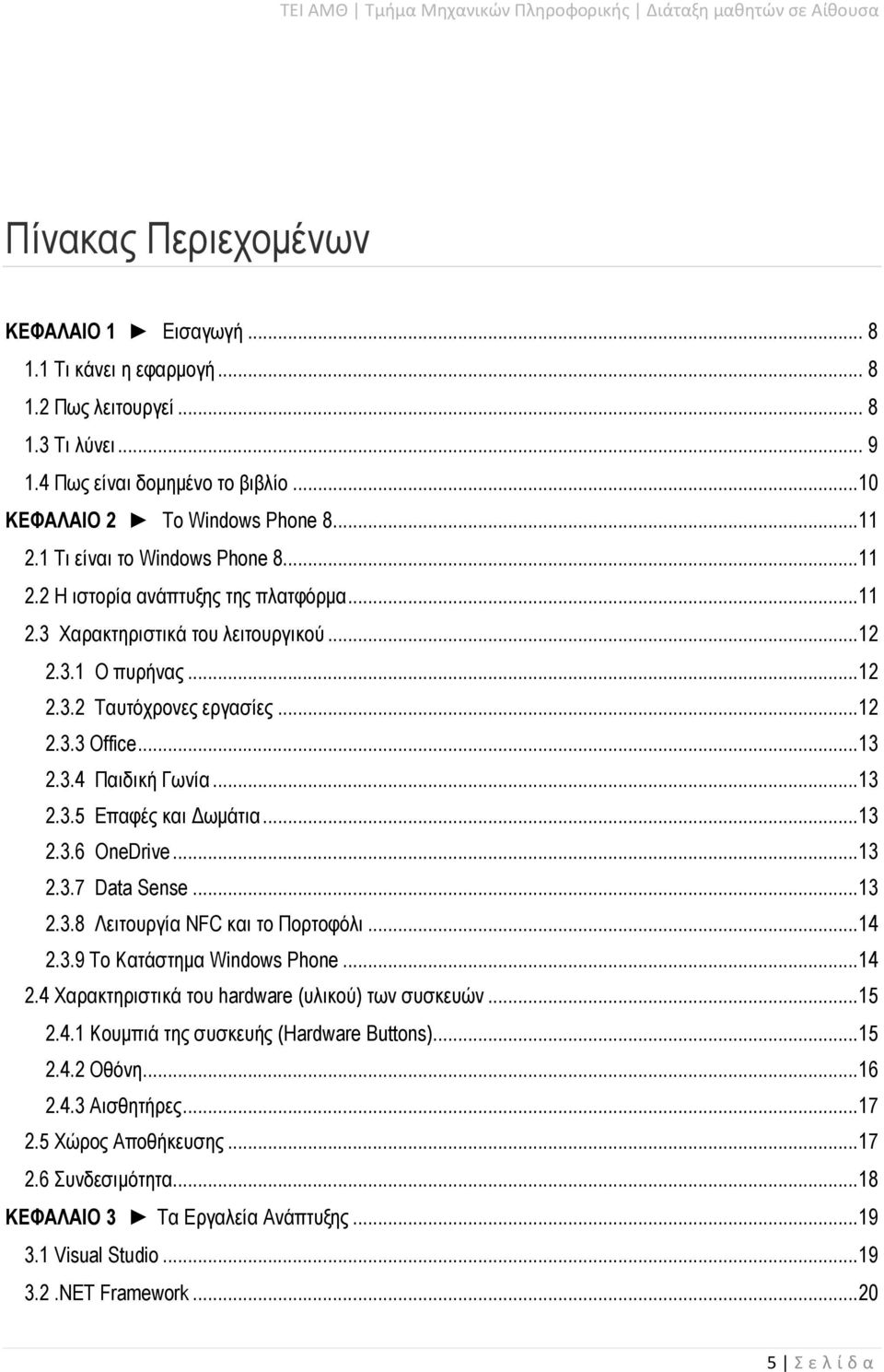 ..13 2.3.5 Επαφές και Δωμάτια...13 2.3.6 OneDrive...13 2.3.7 Data Sense...13 2.3.8 Λειτουργία NFC και το Πορτοφόλι...14 2.3.9 Το Κατάστημα Windows Phone...14 2.4 Χαρακτηριστικά του hardware (υλικού) των συσκευών.