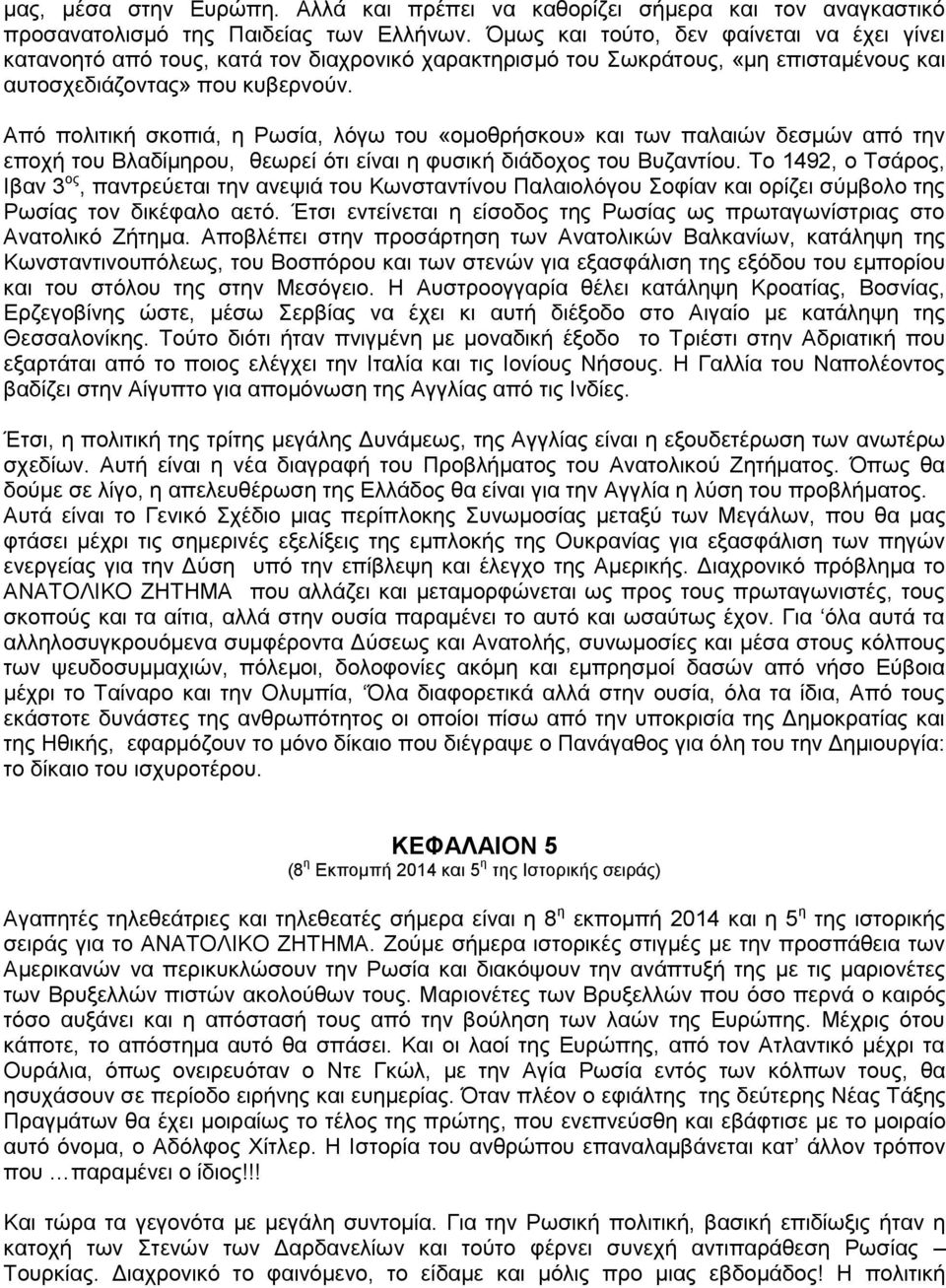 Από πολιτική σκοπιά, η Ρωσία, λόγω του «ομοθρήσκου» και των παλαιών δεσμών από την εποχή του Βλαδίμηρου, θεωρεί ότι είναι η φυσική διάδοχος του Βυζαντίου.