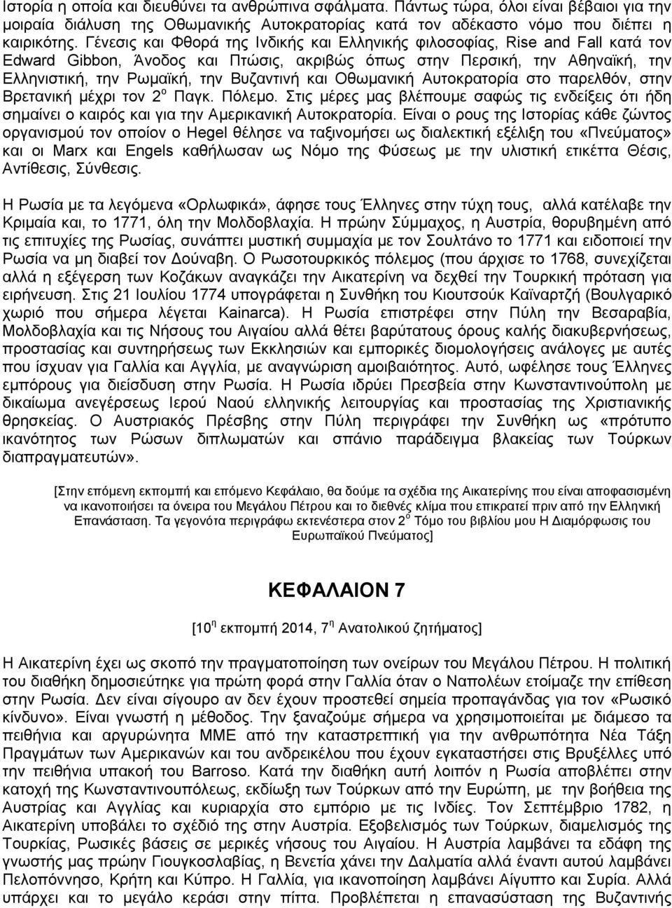 και Οθωμανική Αυτοκρατορία στο παρελθόν, στην Βρετανική μέχρι τον 2 ο Παγκ. Πόλεμο. Στις μέρες μας βλέπουμε σαφώς τις ενδείξεις ότι ήδη σημαίνει ο καιρός και για την Αμερικανική Αυτοκρατορία.