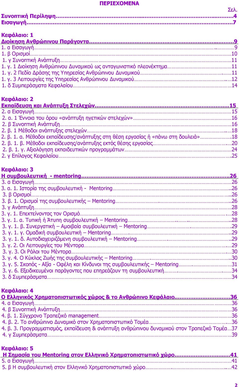 . 12 1. δ Συμπεράσματα Κεφαλαίου 14 Κεφάλαιο: 2 Εκπαίδευση και Ανάπτυξη Στελεχών..15 2. α Εισαγωγή 15 2. α. 1 Έννοια του όρου «ανάπτυξη ηγετικών στελεχών» 16 2. β Συνοπτική Ανάπτυξη 16 2. β. 1 Μέθοδοι ανάπτυξης στελεχών.