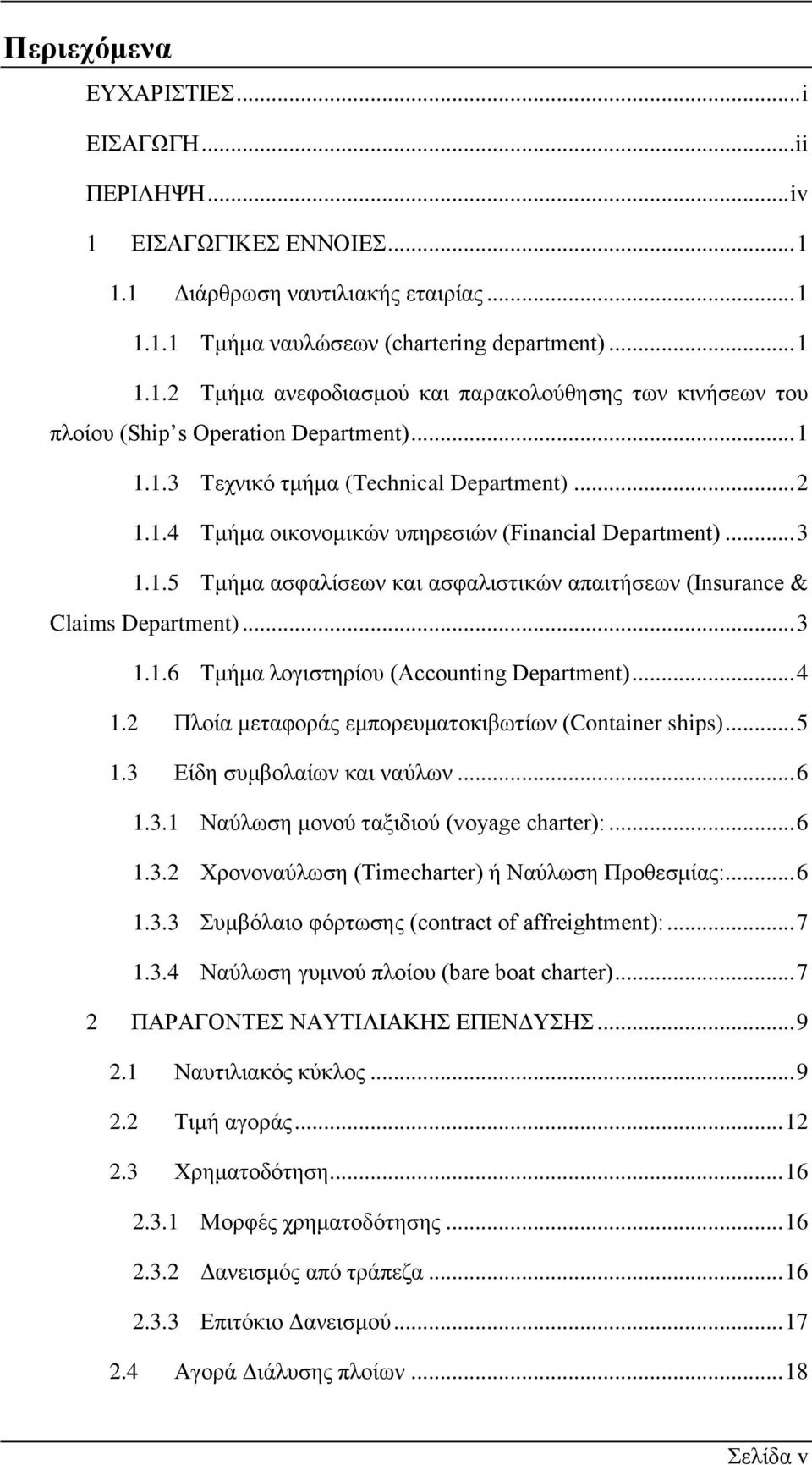 .. 3 1.1.6 Τμήμα λογιστηρίου (Accounting Department)... 4 1.2 Πλοία μεταφοράς εμπορευματοκιβωτίων (Container ships)... 5 1.3 Είδη συμβολαίων και ναύλων... 6 1.3.1 Ναύλωση μονού ταξιδιού (voyage charter):.