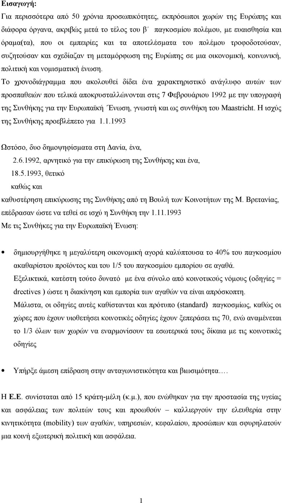 Το χρονοδιάγραμμα που ακολουθεί δίδει ένα χαρακτηριστικό ανάγλυφο αυτών των προσπαθειών που τελικά αποκρυσταλλώνονται στις 7 Φεβρουάριου 1992 με την υπογραφή της Συνθήκης για την Ευρωπαϊκή Ένωση,