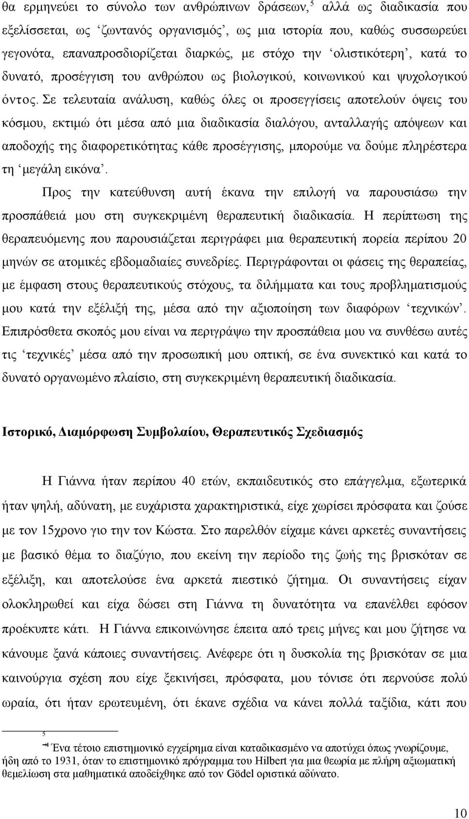 Σε τελευταία ανάλυση, καθώς όλες οι προσεγγίσεις αποτελούν όψεις του κόσμου, εκτιμώ ότι μέσα από μια διαδικασία διαλόγου, ανταλλαγής απόψεων και αποδοχής της διαφορετικότητας κάθε προσέγγισης,