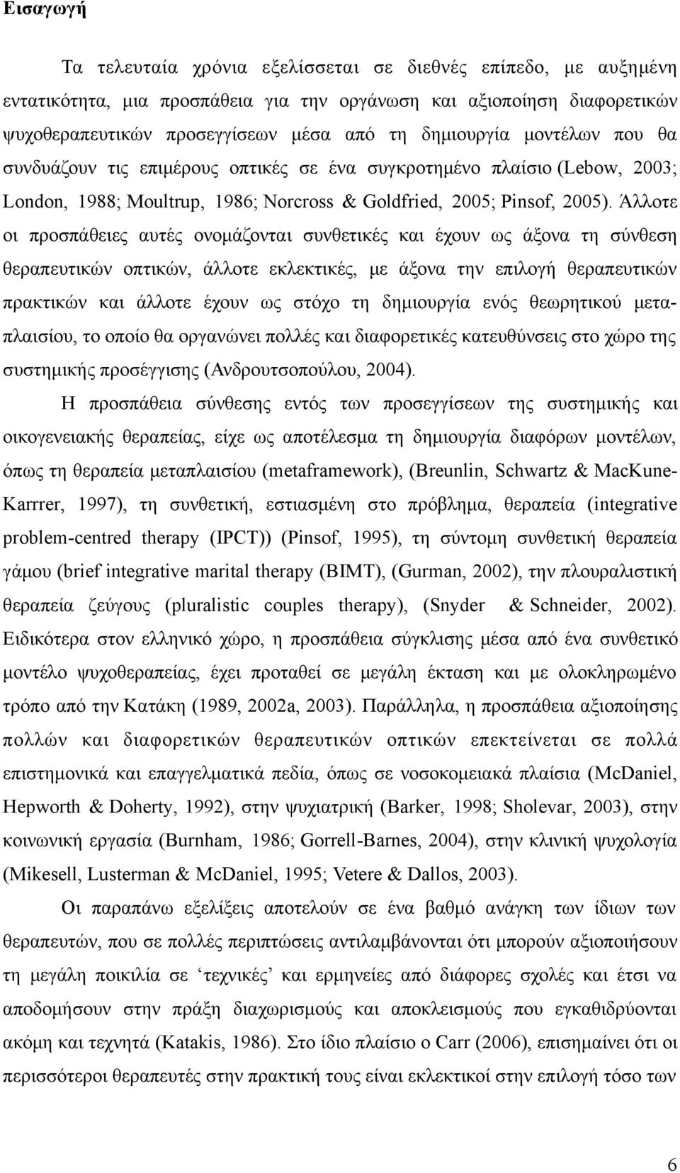 Άλλοτε οι προσπάθειες αυτές ονομάζονται συνθετικές και έχουν ως άξονα τη σύνθεση θεραπευτικών οπτικών, άλλοτε εκλεκτικές, με άξονα την επιλογή θεραπευτικών πρακτικών και άλλοτε έχουν ως στόχο τη