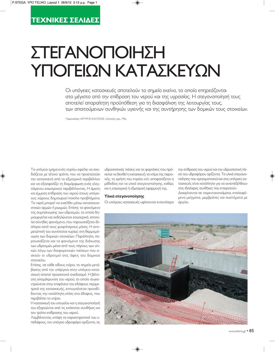 Η στεγανοποίησή τους αποτελεί απαραίτητη προϋπόθεση για τη διασφάλιση της λειτουργίας τους, των απαιτούμενων συνθηκών υγιεινής και της συντήρησης των δομικών τους στοιχείων.