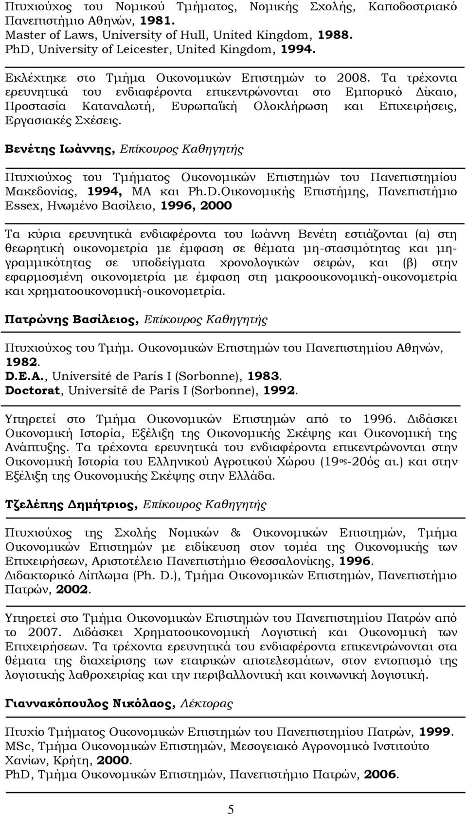 Τα τρέχοντα ερευνητικά του ενδιαφέροντα επικεντρώνονται στο Εμπορικό Δίκαιο, Προστασία Καταναλωτή, Ευρωπαϊκή Ολοκλήρωση και Επιχειρήσεις, Εργασιακές Σχέσεις.